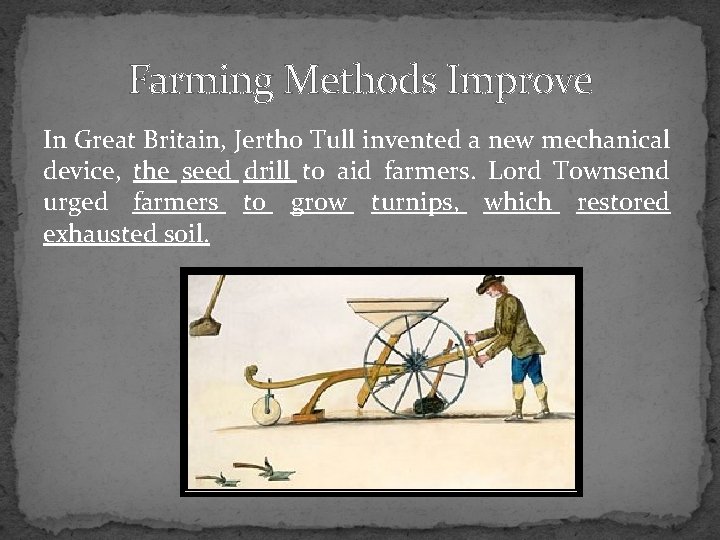 Farming Methods Improve In Great Britain, Jertho Tull invented a new mechanical device, the