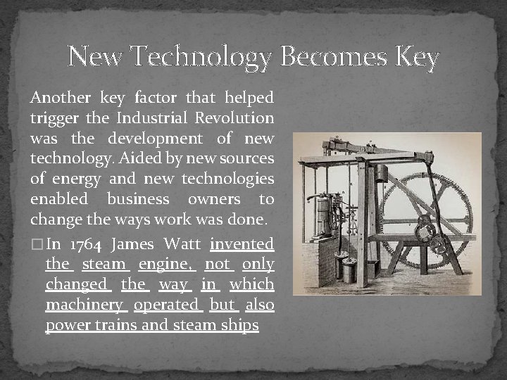 New Technology Becomes Key Another key factor that helped trigger the Industrial Revolution was