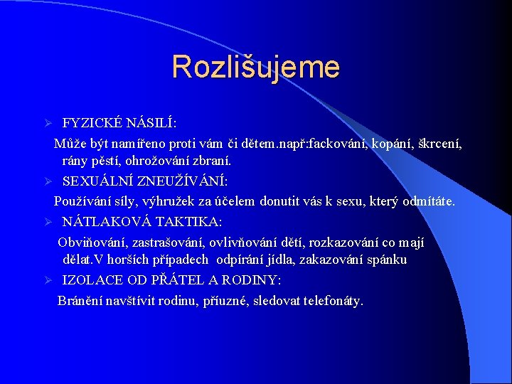 Rozlišujeme FYZICKÉ NÁSILÍ: Může být namířeno proti vám či dětem. např: fackování, kopání, škrcení,