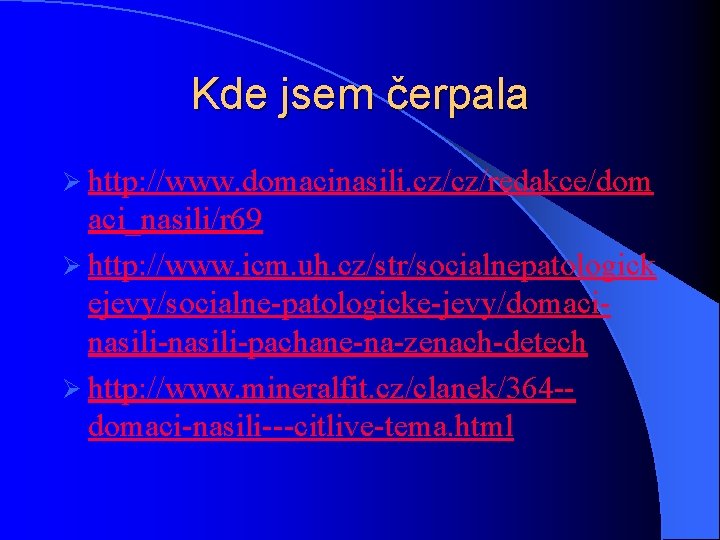 Kde jsem čerpala Ø http: //www. domacinasili. cz/cz/redakce/dom aci_nasili/r 69 Ø http: //www. icm.