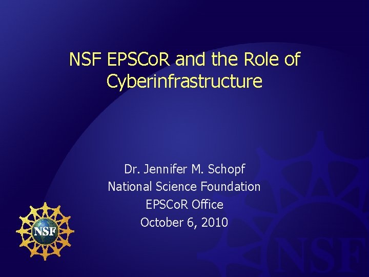 NSF EPSCo. R and the Role of Cyberinfrastructure Dr. Jennifer M. Schopf National Science