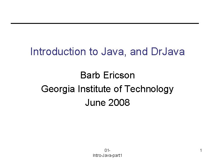 Introduction to Java, and Dr. Java Barb Ericson Georgia Institute of Technology June 2008