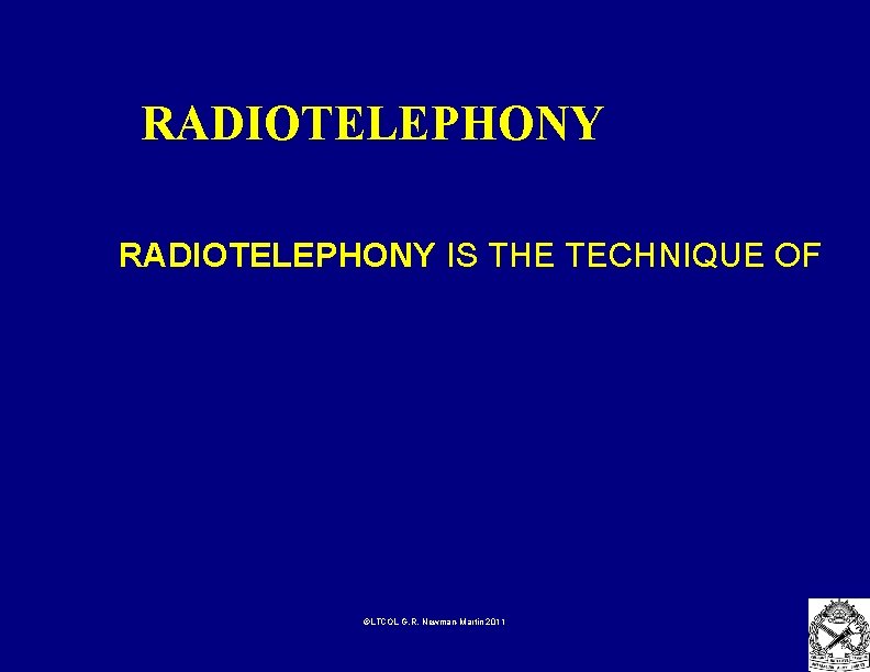 RADIOTELEPHONY IS THE TECHNIQUE OF ©LTCOL G. R. Newman-Martin 2011 