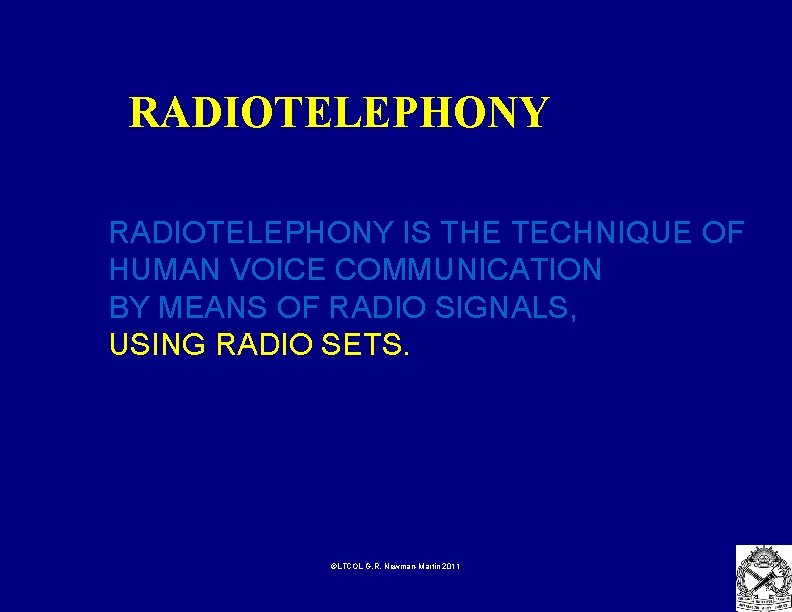 RADIOTELEPHONY IS THE TECHNIQUE OF HUMAN VOICE COMMUNICATION BY MEANS OF RADIO SIGNALS, USING