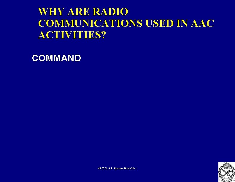 WHY ARE RADIO COMMUNICATIONS USED IN AAC ACTIVITIES? COMMAND ©LTCOL G. R. Newman-Martin 2011