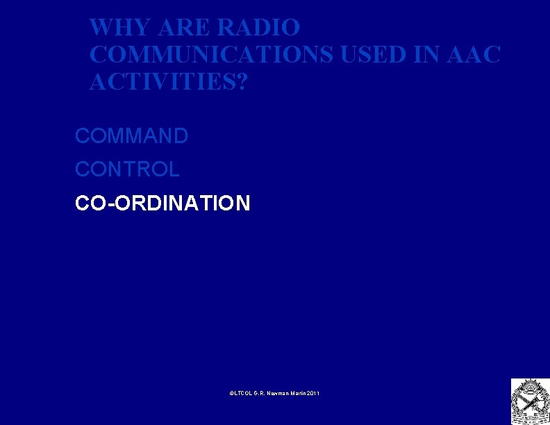 WHY ARE RADIO COMMUNICATIONS USED IN AAC ACTIVITIES? COMMAND CONTROL CO-ORDINATION ©LTCOL G. R.