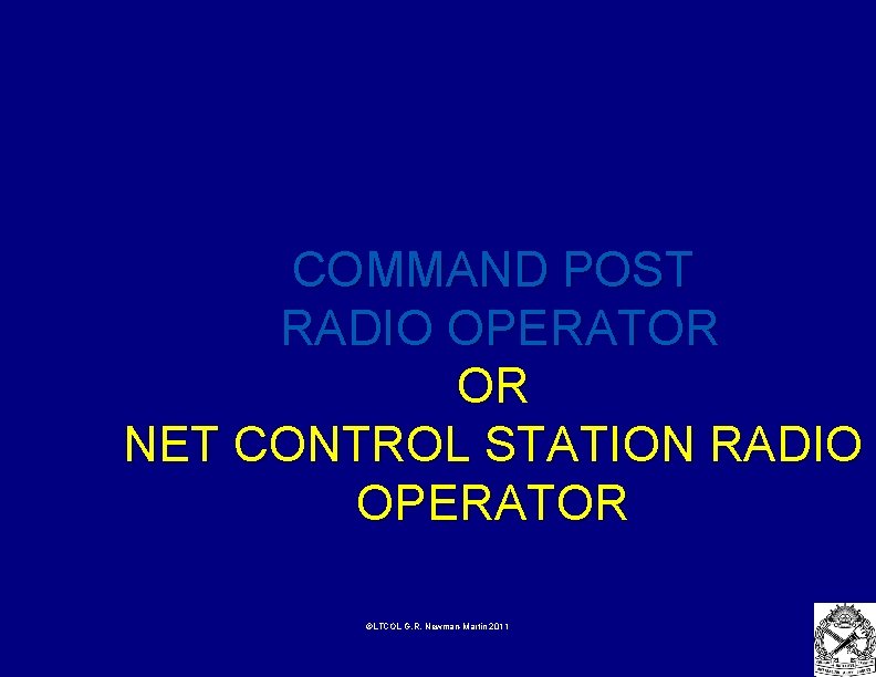 COMMAND POST RADIO OPERATOR OR NET CONTROL STATION RADIO OPERATOR ©LTCOL G. R. Newman-Martin
