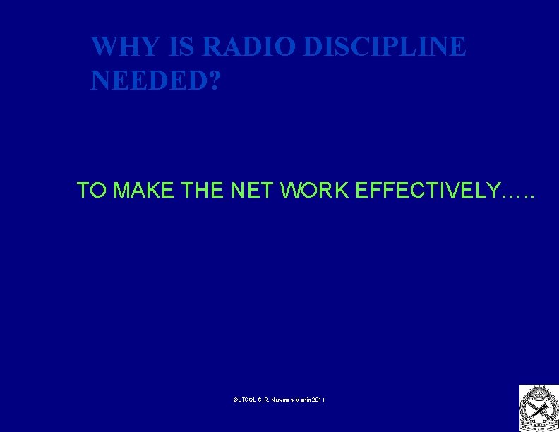 WHY IS RADIO DISCIPLINE NEEDED? TO MAKE THE NET WORK EFFECTIVELY…. . ©LTCOL G.