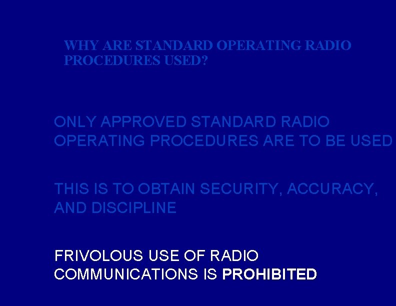 WHY ARE STANDARD OPERATING RADIO PROCEDURES USED? ONLY APPROVED STANDARD RADIO OPERATING PROCEDURES ARE