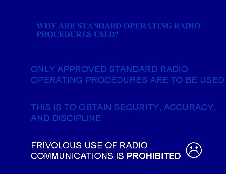 WHY ARE STANDARD OPERATING RADIO PROCEDURES USED? ONLY APPROVED STANDARD RADIO OPERATING PROCEDURES ARE