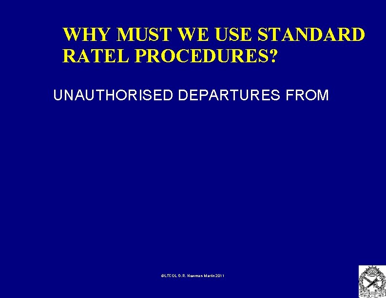 WHY MUST WE USE STANDARD RATEL PROCEDURES? UNAUTHORISED DEPARTURES FROM ©LTCOL G. R. Newman-Martin