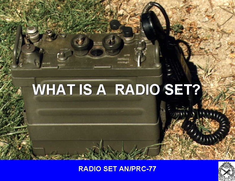 WHAT IS A RADIO SET? RADIO SET AN/PRC-77 