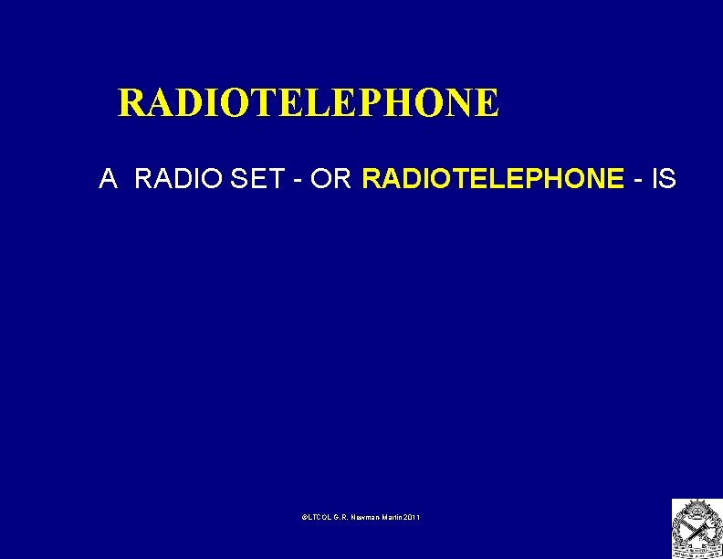 RADIOTELEPHONE A RADIO SET - OR RADIOTELEPHONE - IS ©LTCOL G. R. Newman-Martin 2011