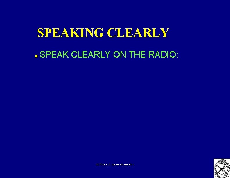 SPEAKING CLEARLY n SPEAK CLEARLY ON THE RADIO: ©LTCOL G. R. Newman-Martin 2011 