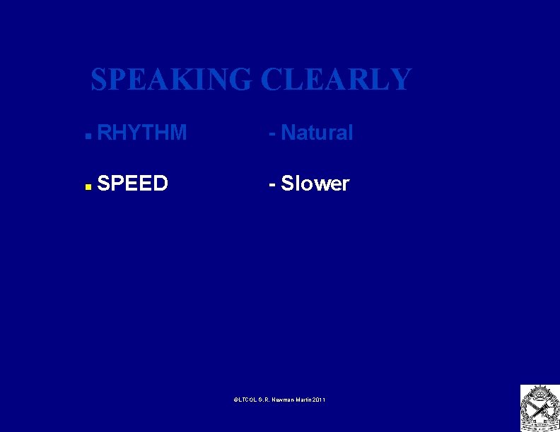 SPEAKING CLEARLY n RHYTHM - Natural n SPEED - Slower ©LTCOL G. R. Newman-Martin