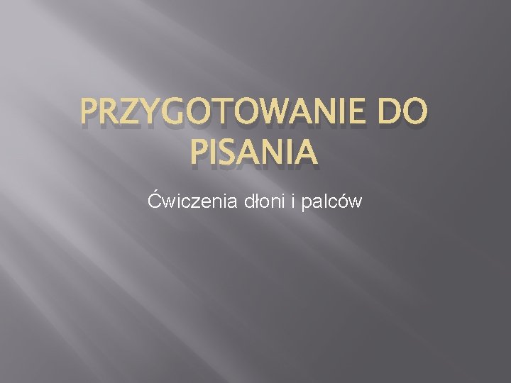 PRZYGOTOWANIE DO PISANIA Ćwiczenia dłoni i palców 