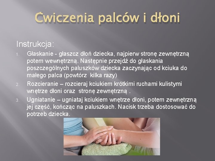 Ćwiczenia palców i dłoni Instrukcja: 1. 2. 3. Głaskanie - głaszcz dłoń dziecka, najpierw