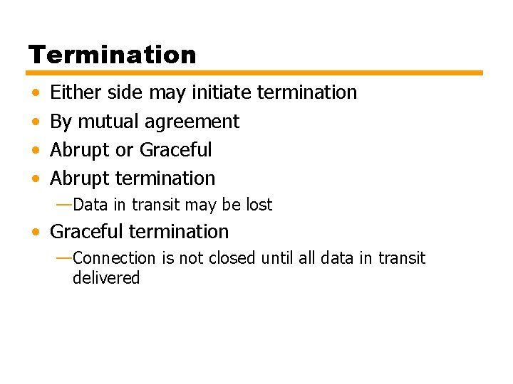 Termination • • Either side may initiate termination By mutual agreement Abrupt or Graceful