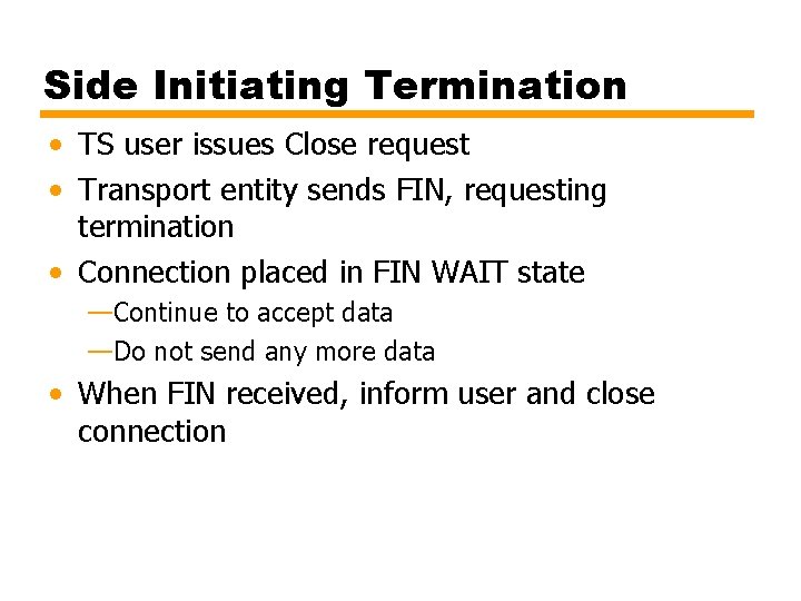 Side Initiating Termination • TS user issues Close request • Transport entity sends FIN,