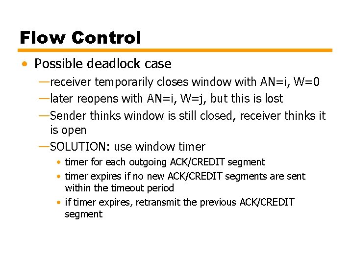 Flow Control • Possible deadlock case —receiver temporarily closes window with AN=i, W=0 —later