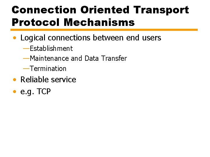 Connection Oriented Transport Protocol Mechanisms • Logical connections between end users —Establishment —Maintenance and