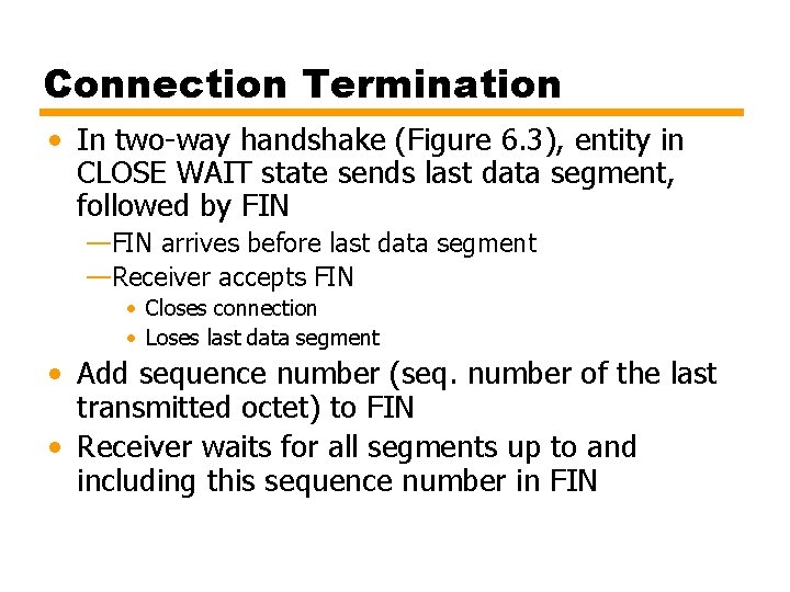 Connection Termination • In two-way handshake (Figure 6. 3), entity in CLOSE WAIT state