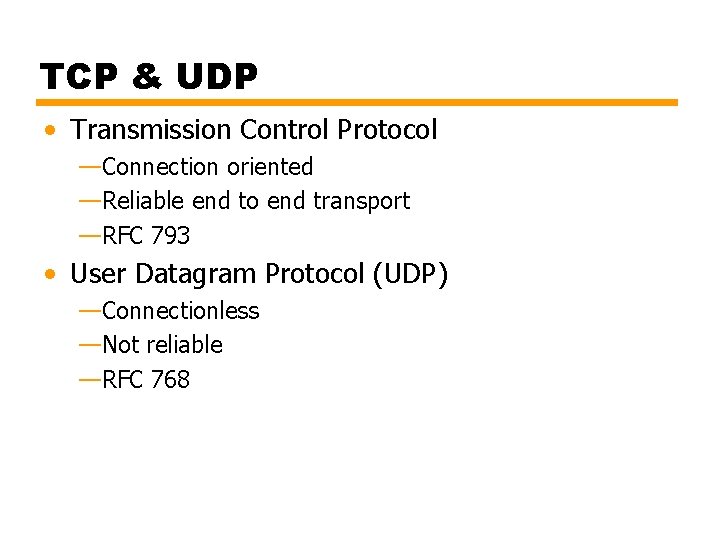 TCP & UDP • Transmission Control Protocol —Connection oriented —Reliable end to end transport
