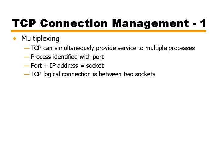 TCP Connection Management - 1 • Multiplexing — TCP can simultaneously provide service to