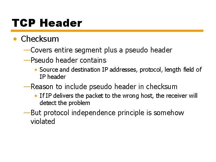 TCP Header • Checksum —Covers entire segment plus a pseudo header —Pseudo header contains