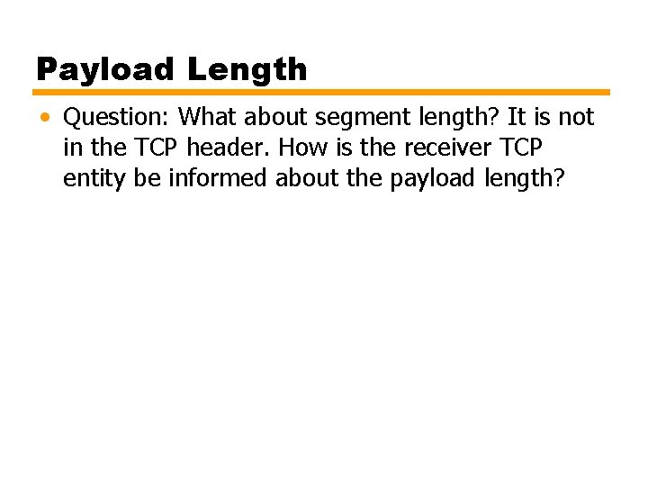 Payload Length • Question: What about segment length? It is not in the TCP