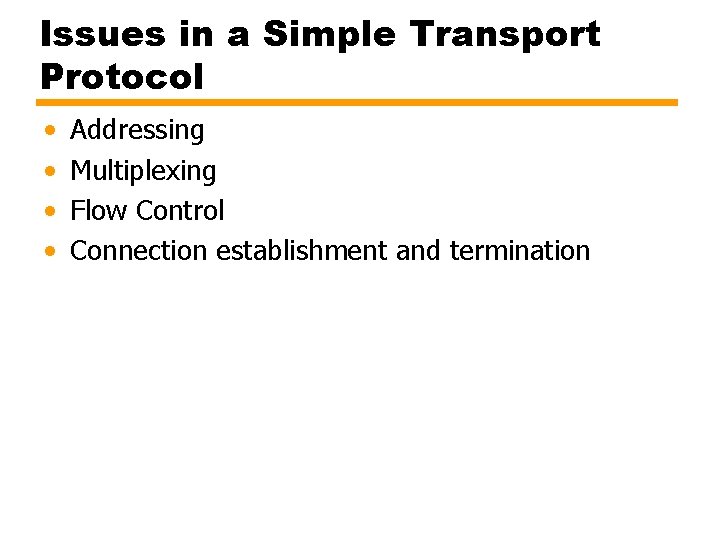 Issues in a Simple Transport Protocol • • Addressing Multiplexing Flow Control Connection establishment