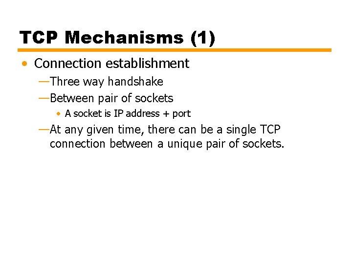 TCP Mechanisms (1) • Connection establishment —Three way handshake —Between pair of sockets •