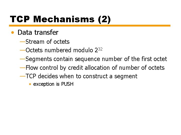 TCP Mechanisms (2) • Data transfer —Stream of octets —Octets numbered modulo 232 —Segments