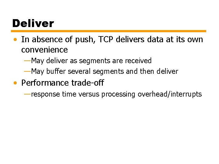 Deliver • In absence of push, TCP delivers data at its own convenience —May