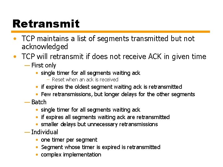 Retransmit • TCP maintains a list of segments transmitted but not acknowledged • TCP