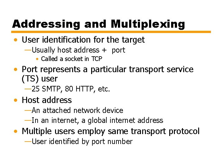 Addressing and Multiplexing • User identification for the target —Usually host address + port