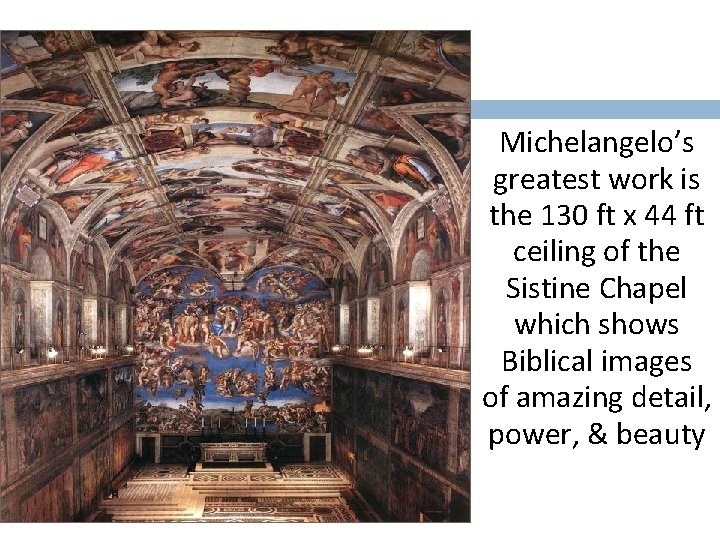Michelangelo’s greatest work is the 130 ft x 44 ft ceiling of the Sistine