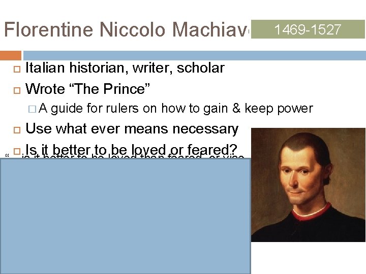 Florentine Niccolo Machiavelli 1469 -1527 Italian historian, writer, scholar Wrote “The Prince” �A guide