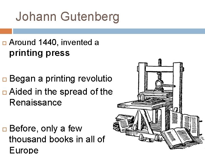 Johann Gutenberg Around 1440, invented a printing press Began a printing revolution Aided in