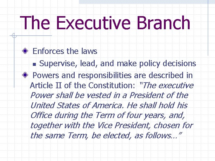 The Executive Branch Enforces the laws n Supervise, lead, and make policy decisions Powers