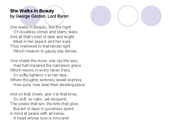 She Walks in Beauty by George Gordon, Lord Byron She walks in Beauty, like