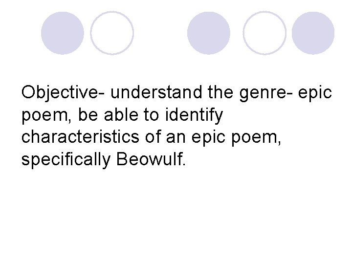 Objective- understand the genre- epic poem, be able to identify characteristics of an epic