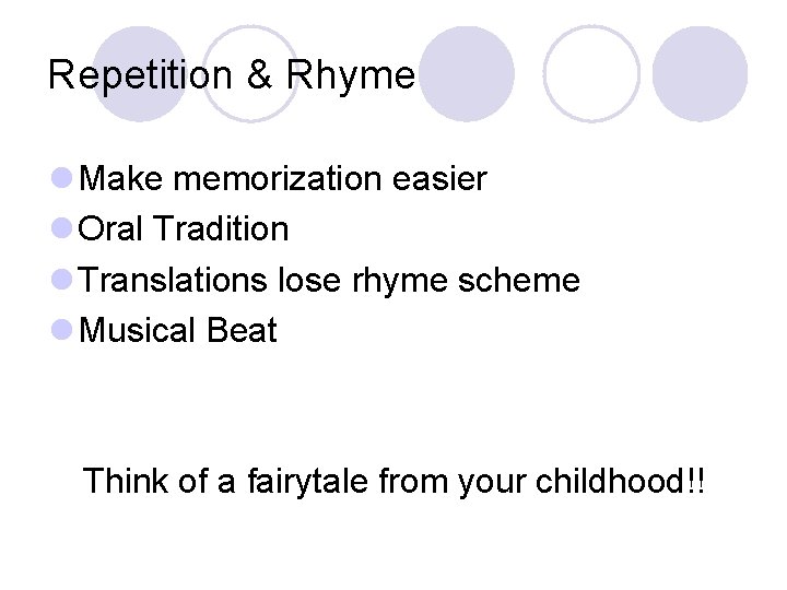 Repetition & Rhyme l Make memorization easier l Oral Tradition l Translations lose rhyme