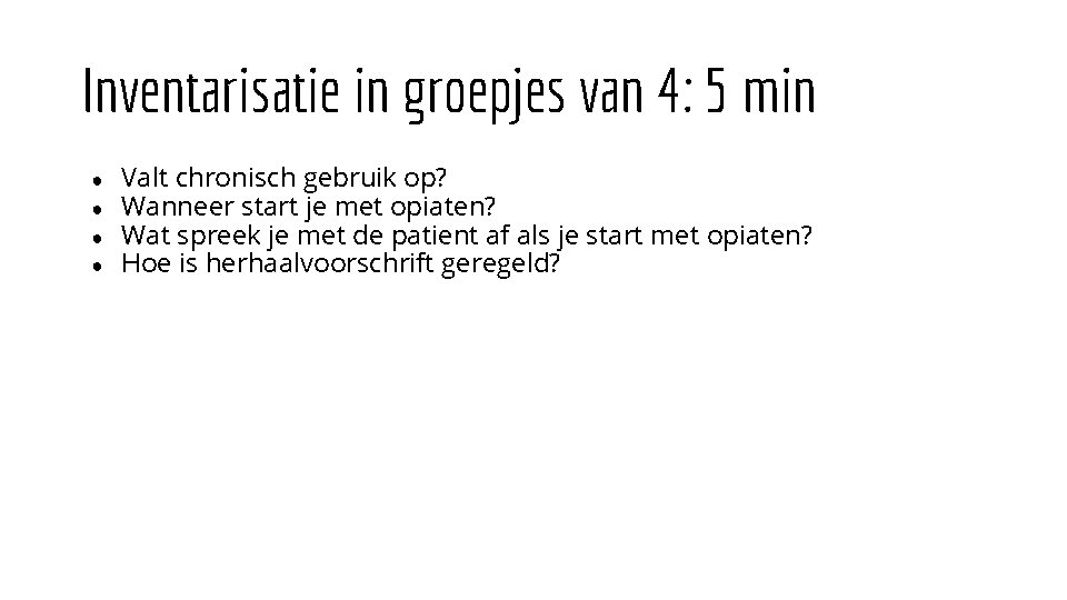 Inventarisatie in groepjes van 4: 5 min ● ● Valt chronisch gebruik op? Wanneer