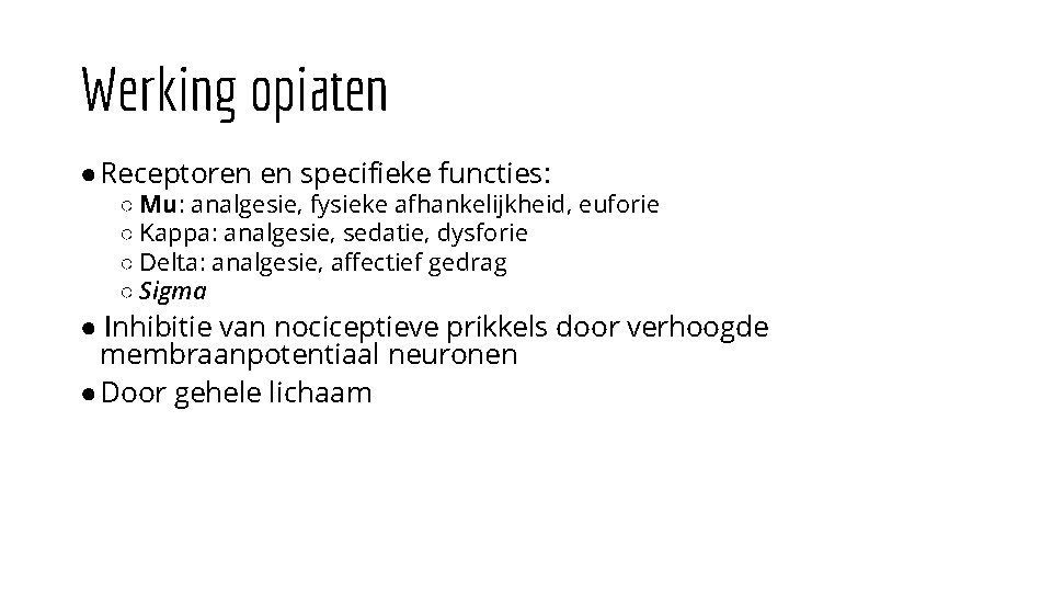 Werking opiaten ●Receptoren en specifieke functies: ○ Mu: analgesie, fysieke afhankelijkheid, euforie ○ Kappa: