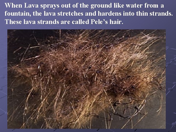 When Lava sprays out of the ground like water from a fountain, the lava