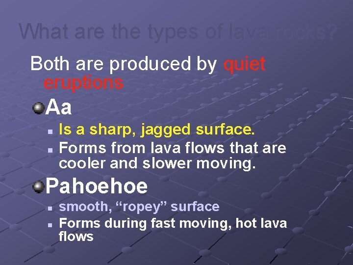 What are the types of lava rocks? Both are produced by quiet eruptions Aa