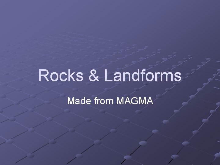 Rocks & Landforms Made from MAGMA 