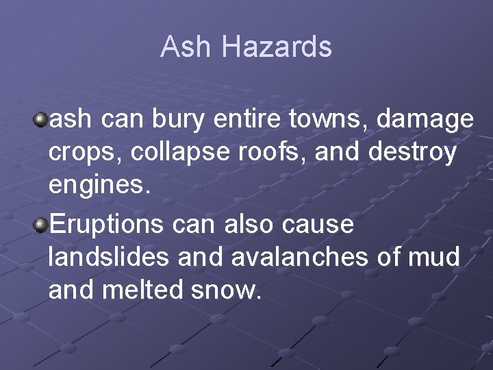 Ash Hazards ash can bury entire towns, damage crops, collapse roofs, and destroy engines.