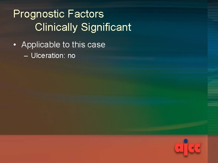 Prognostic Factors Clinically Significant • Applicable to this case – Ulceration: no 